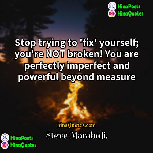 Steve Maraboli Quotes | Stop trying to 'fix' yourself; you're NOT